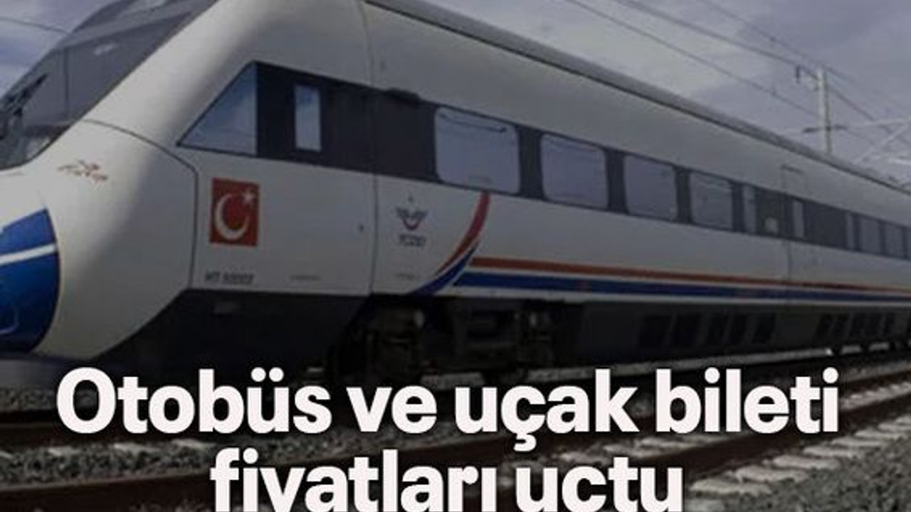 Otobüs ve uçak bileti fiyatları uçtu YHT rekor kırdı